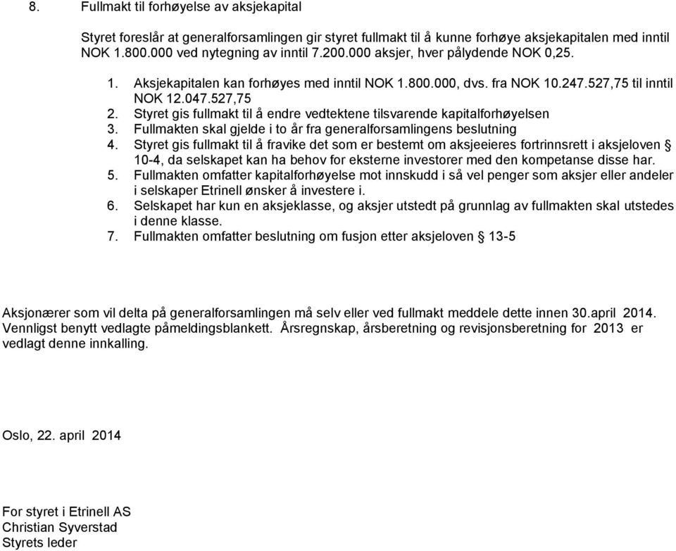 Styret gis fullmakt til å endre vedtektene tilsvarende kapitalforhøyelsen 3. Fullmakten skal gjelde i to år fra generalforsamlingens beslutning 4.