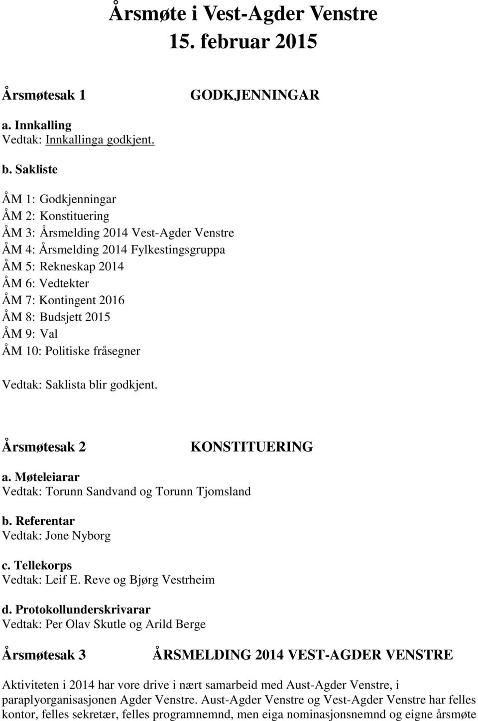 Budsjett 2015 ÅM 9: Val ÅM 10: Politiske fråsegner Vedtak: Saklista blir godkjent. Årsmøtesak 2 KONSTITUERING a. Møteleiarar Vedtak: Torunn Sandvand og Torunn Tjomsland b.