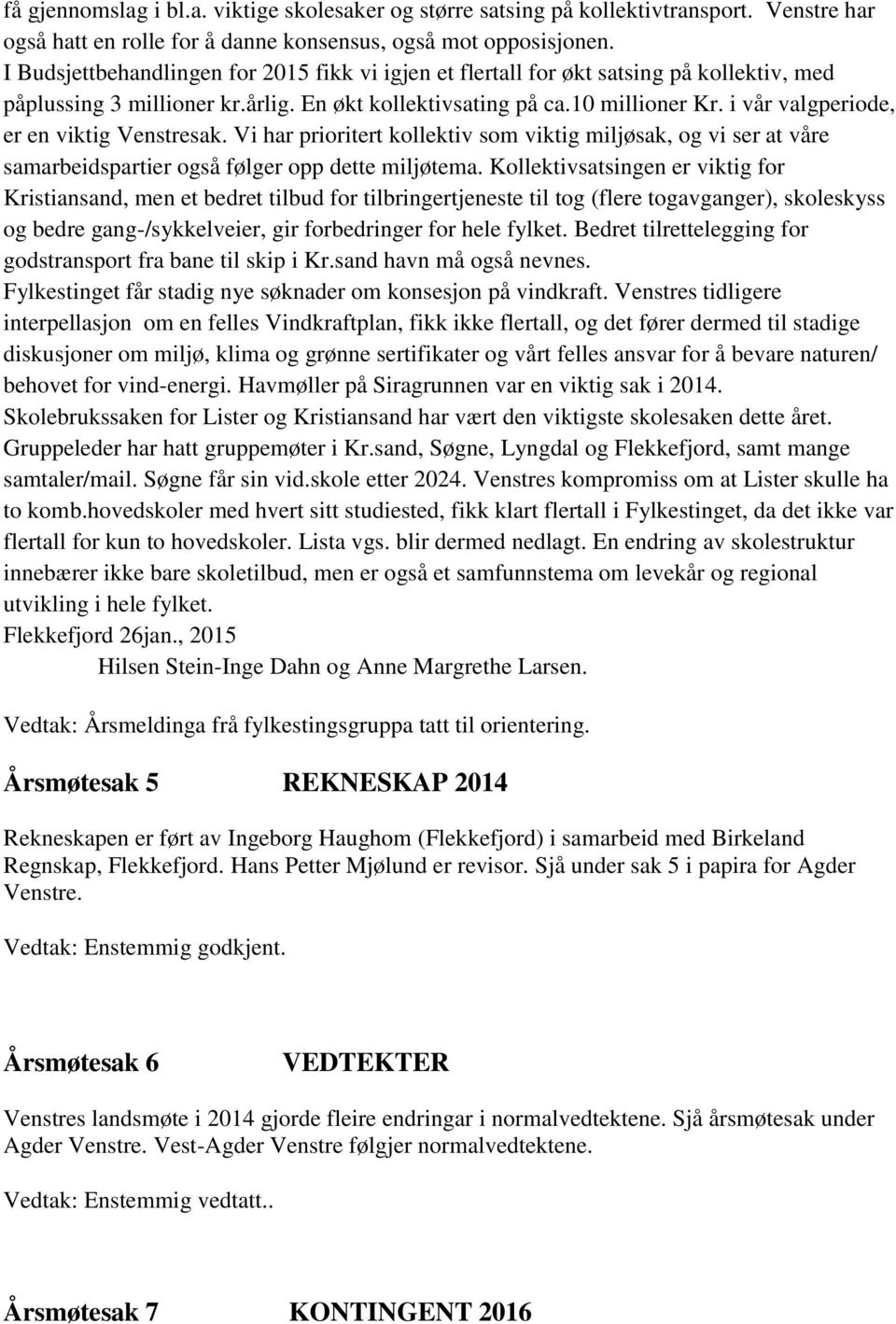 i vår valgperiode, er en viktig Venstresak. Vi har prioritert kollektiv som viktig miljøsak, og vi ser at våre samarbeidspartier også følger opp dette miljøtema.