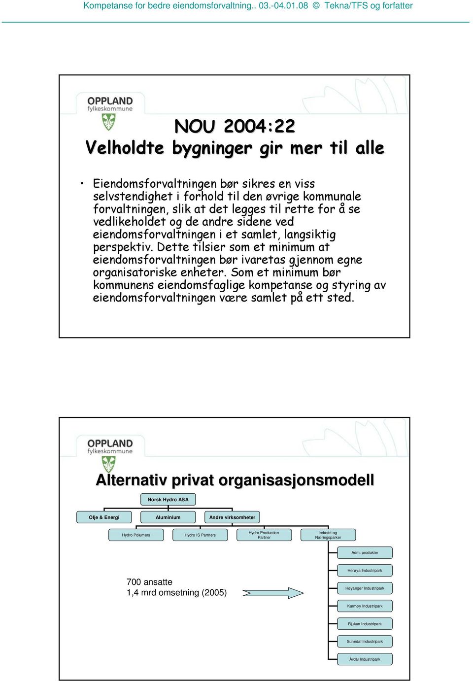 Som et minimum bør kommunens eiendomsfaglige kompetanse og styring av eiendomsforvaltningen være samlet på ett sted.