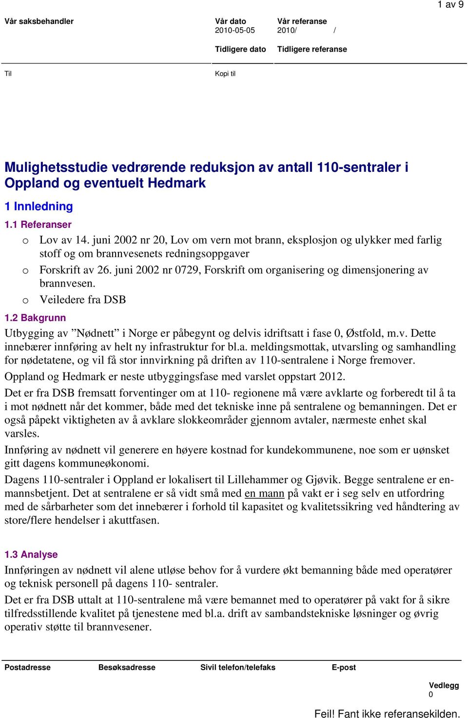 juni 2002 nr 0729, Forskrift om organisering og dimensjonering av brannvesen. o Veiledere fra DSB 1.2 Bakgrunn Utbygging av Nødnett i Norge er påbegynt og delvis idriftsatt i fase 0, Østfold, m.v. Dette innebærer innføring av helt ny infrastruktur for bl.