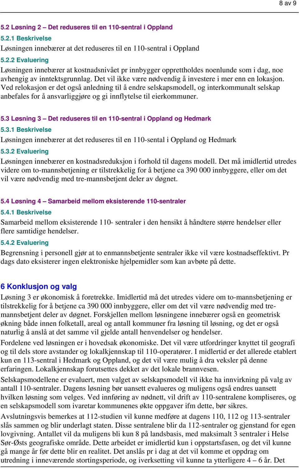 Ved relokasjon er det også anledning til å endre selskapsmodell, og interkommunalt selskap anbefales for å ansvarliggjøre og gi innflytelse til eierkommuner. 5.