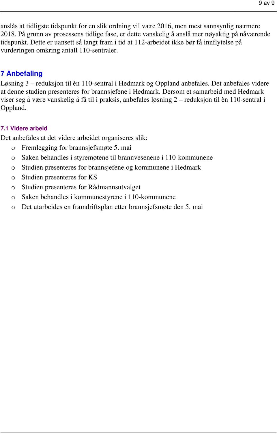 Dette er uansett så langt fram i tid at 112-arbeidet ikke bør få innflytelse på vurderingen omkring antall 110-sentraler.