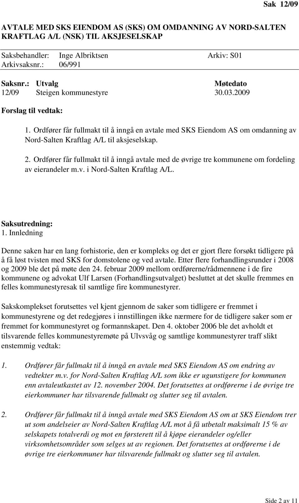 2. Ordfører får fullmakt til å inngå avtale med de øvrige tre kommunene om fordeling av eierandeler m.v. i Nord-Salten Kraftlag A/L. Saksutredning: 1.