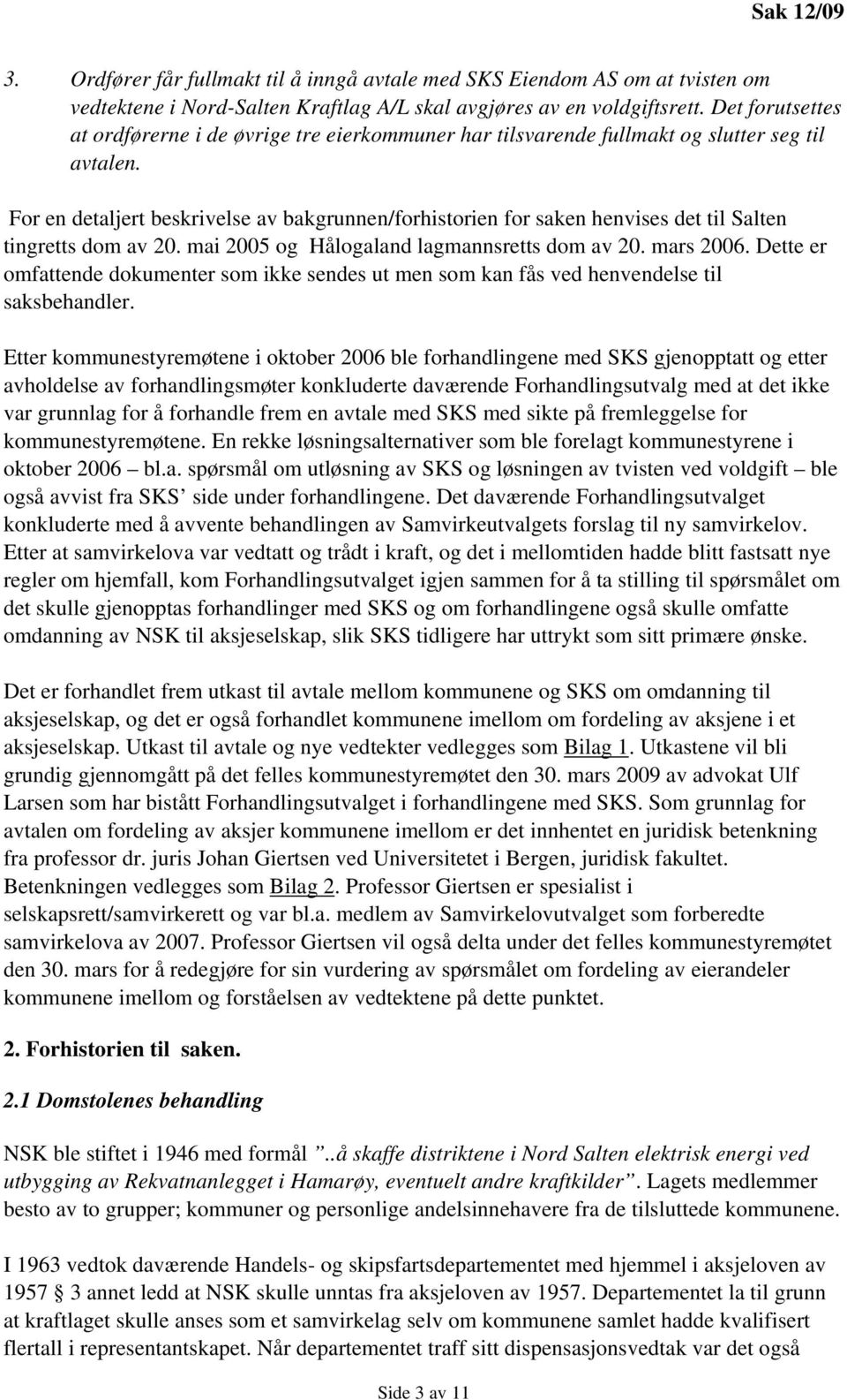 For en detaljert beskrivelse av bakgrunnen/forhistorien for saken henvises det til Salten tingretts dom av 20. mai 2005 og Hålogaland lagmannsretts dom av 20. mars 2006.