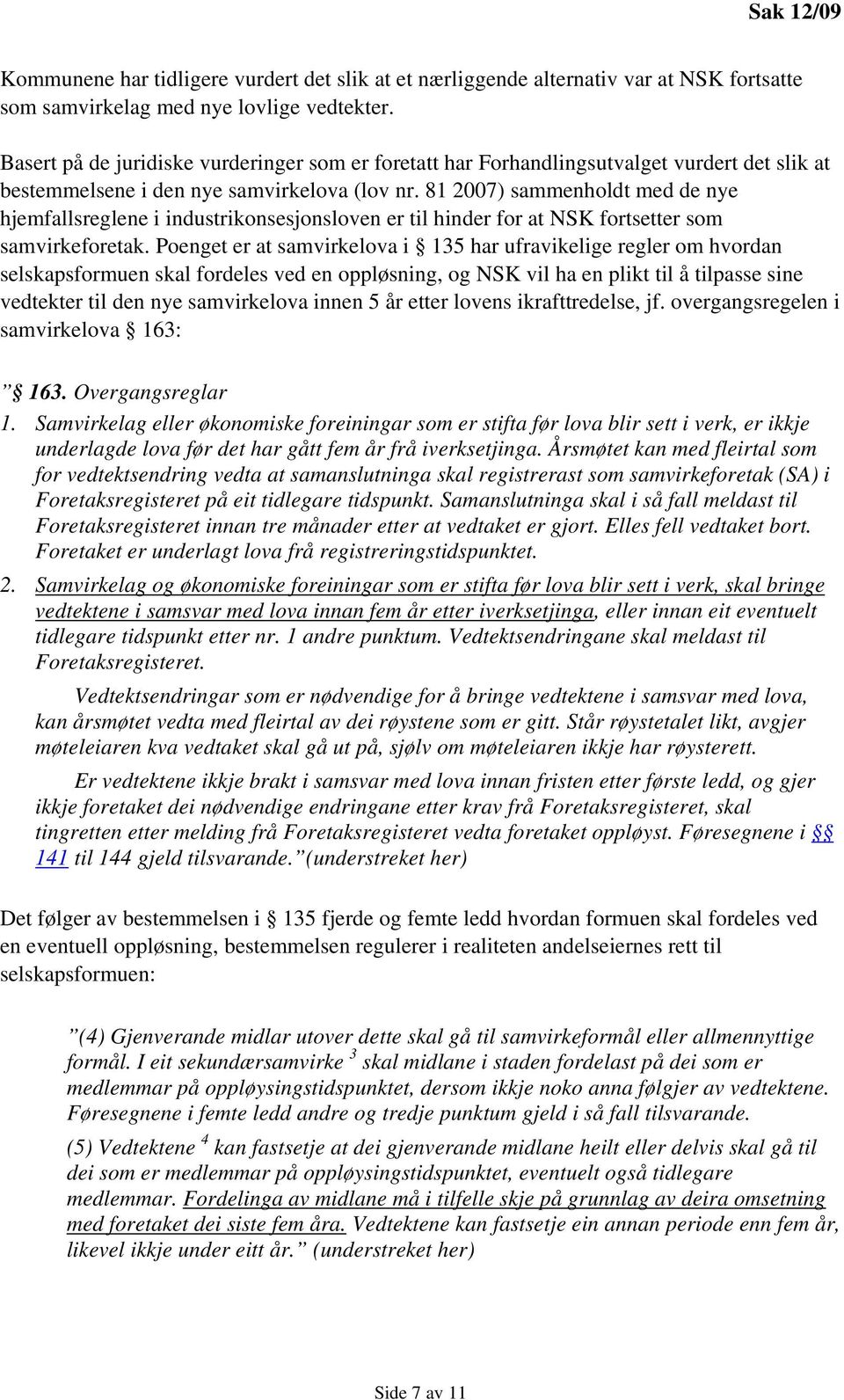 81 2007) sammenholdt med de nye hjemfallsreglene i industrikonsesjonsloven er til hinder for at NSK fortsetter som samvirkeforetak.