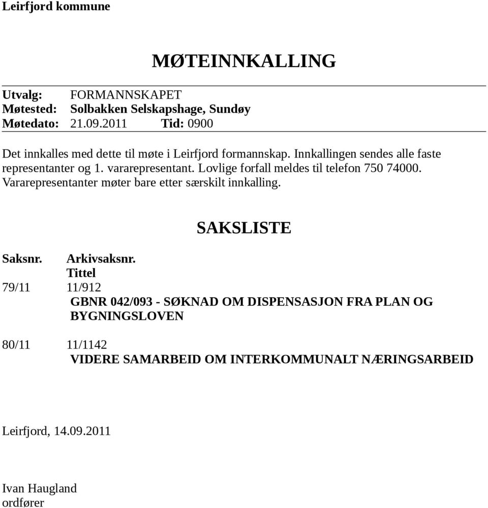 Lovlige forfall meldes til telefon 750 74000. Vararepresentanter møter bare etter særskilt innkalling. SAKSLISTE Saksnr. Arkivsaksnr.