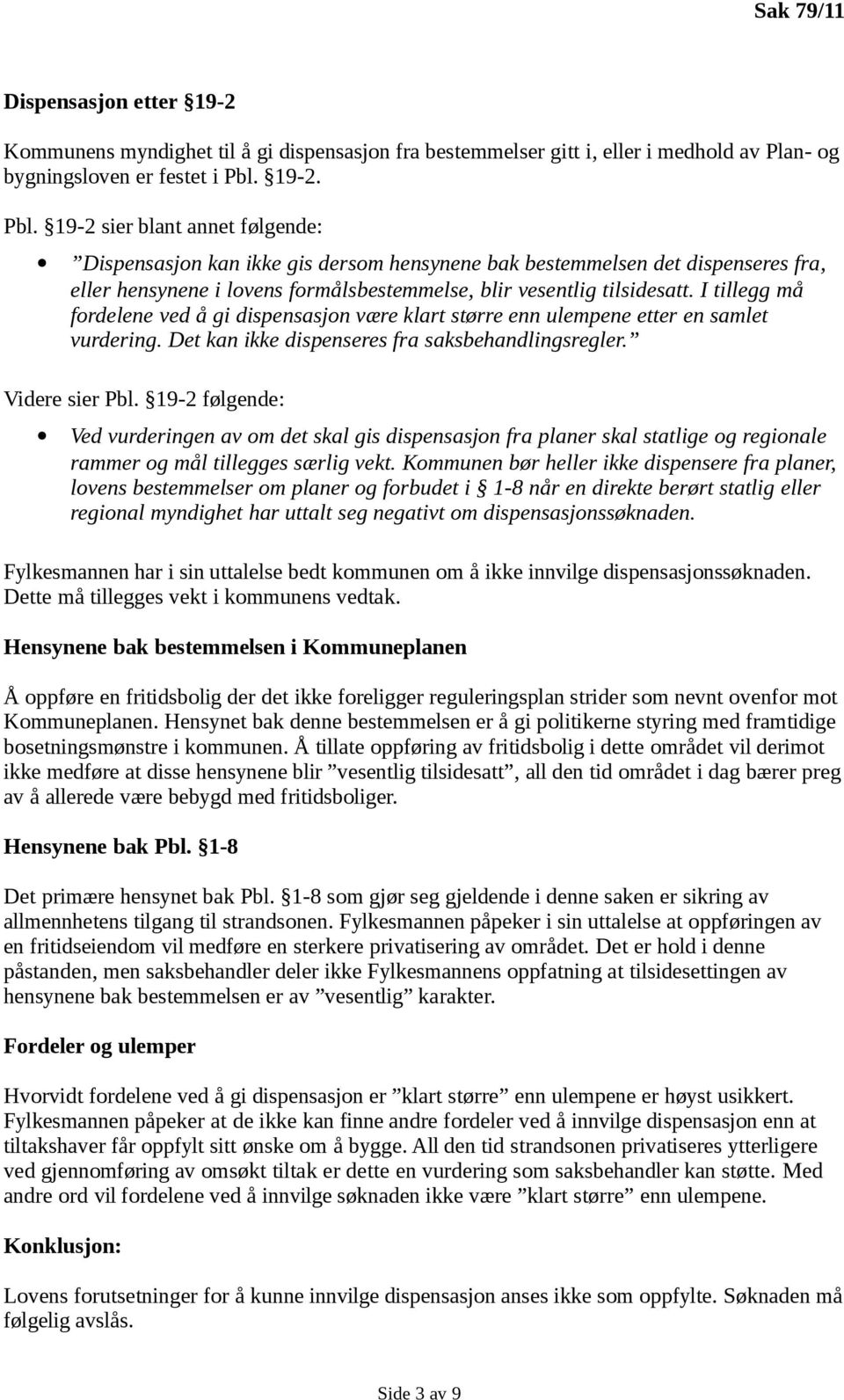 I tillegg må fordelene ved å gi dispensasjon være klart større enn ulempene etter en samlet vurdering. Det kan ikke dispenseres fra saksbehandlingsregler. Videre sier Pbl.