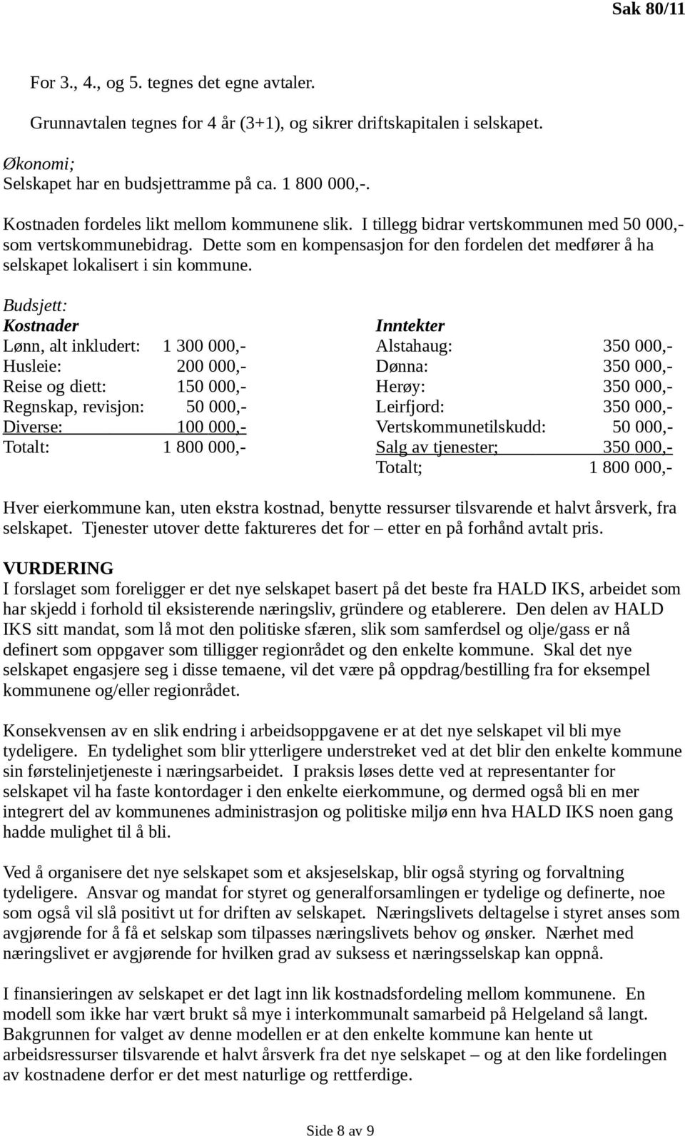 Dette som en kompensasjon for den fordelen det medfører å ha selskapet lokalisert i sin kommune.