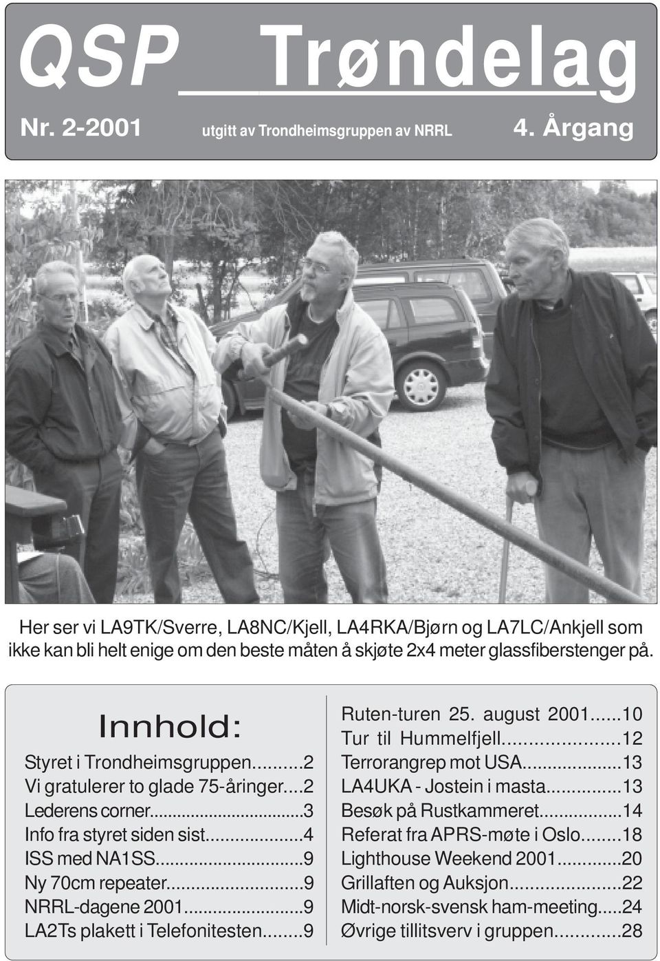 Innhold: Styret i Trondheimsgruppen...2 Vi gratulerer to glade 75-åringer...2 Lederens corner...3 Info fra styret siden sist...4 ISS med NA1SS...9 Ny 70cm repeater...9 NRRL-dagene 2001.