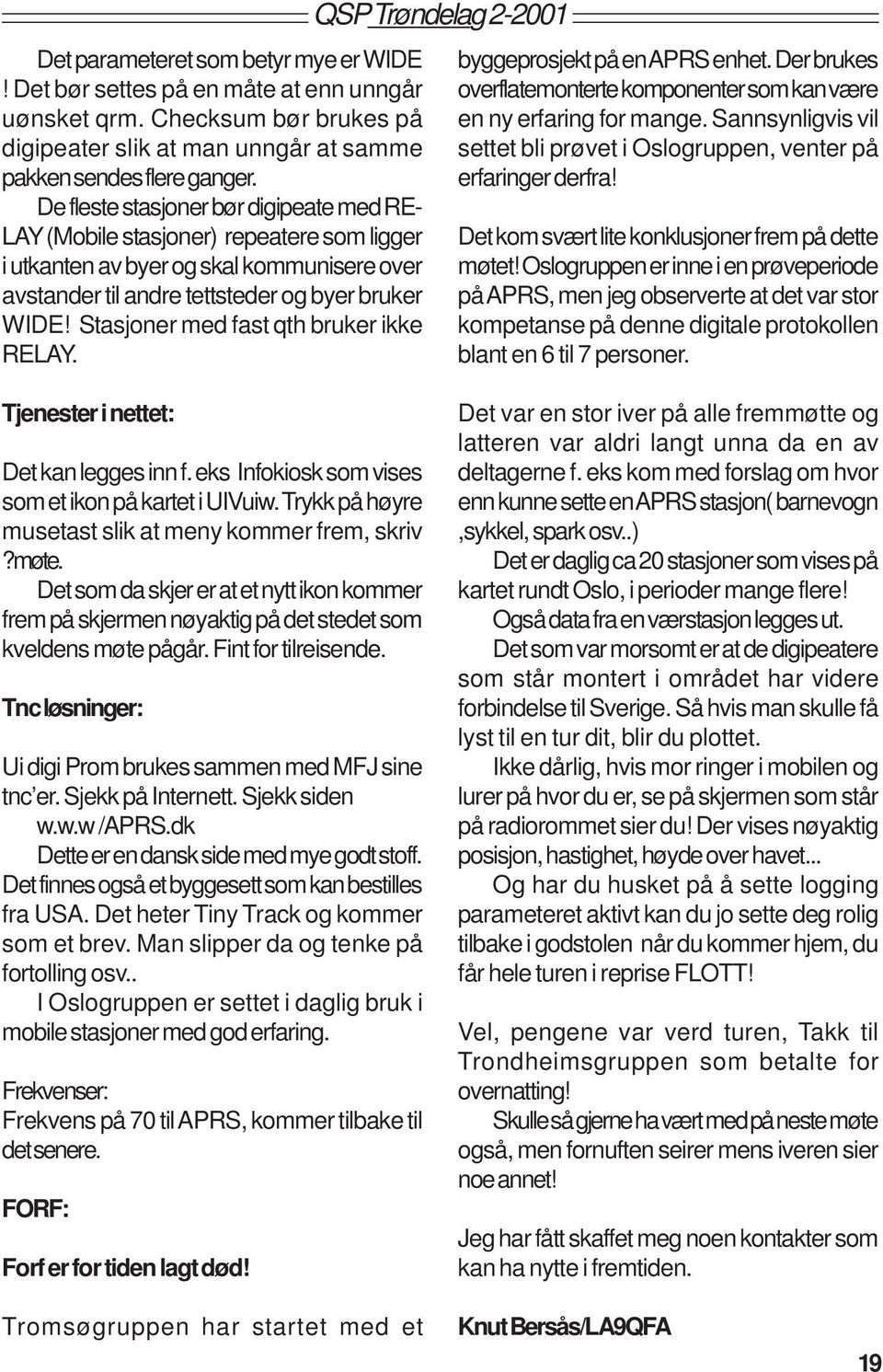 Stasjoner med fast qth bruker ikke RELAY. QSP Trøndelag 2-2001 byggeprosjekt på en APRS enhet. Der brukes overflatemonterte komponenter som kan være en ny erfaring for mange.