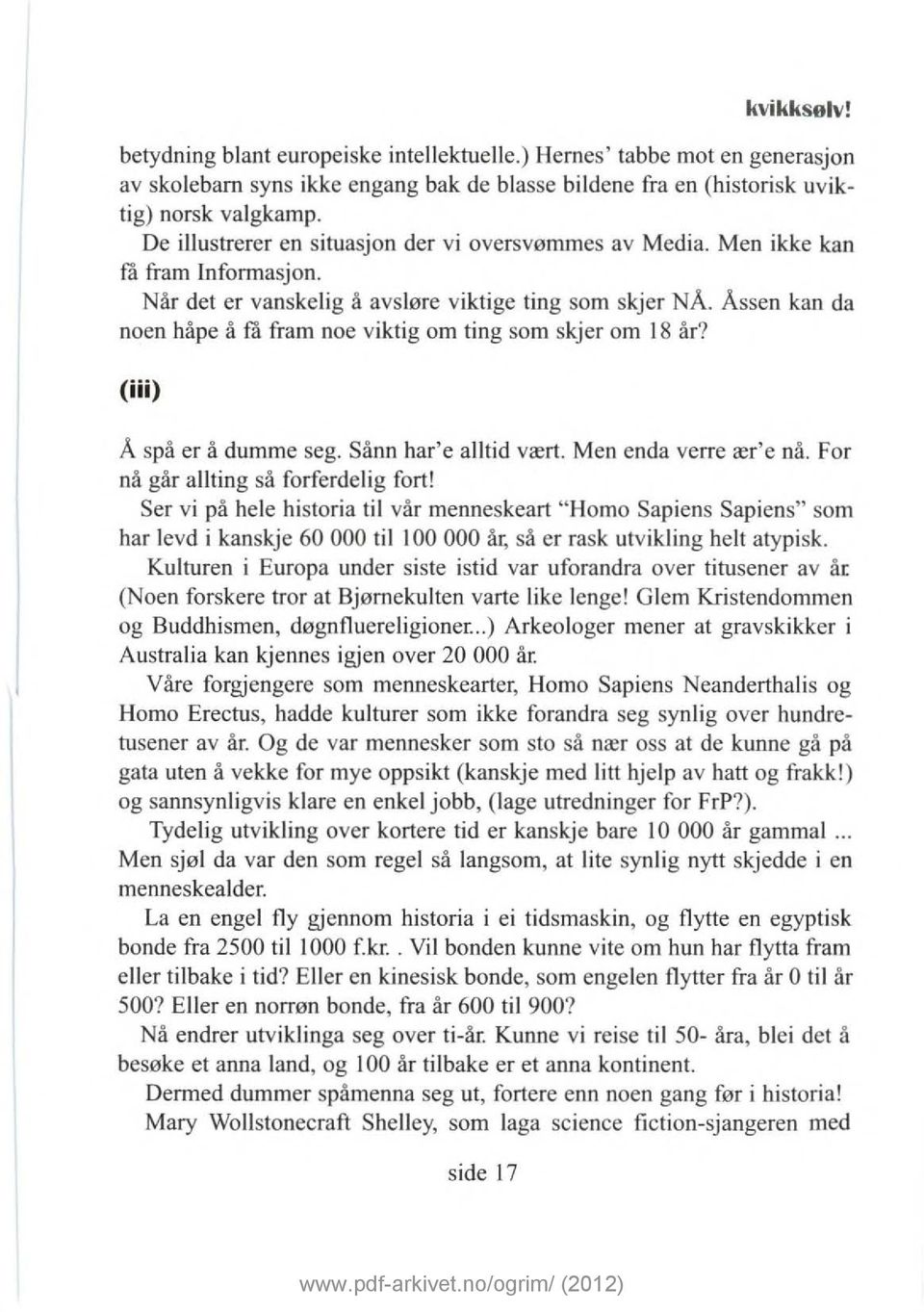 Åssen kan da noen håpe å få fram noe viktig om ting som skjer om 18 år? (iii) Å spå er å dumme seg. Sånn har'e alltid vært. Men enda verre ær'e nå. For nå går allting så forferdelig fort!