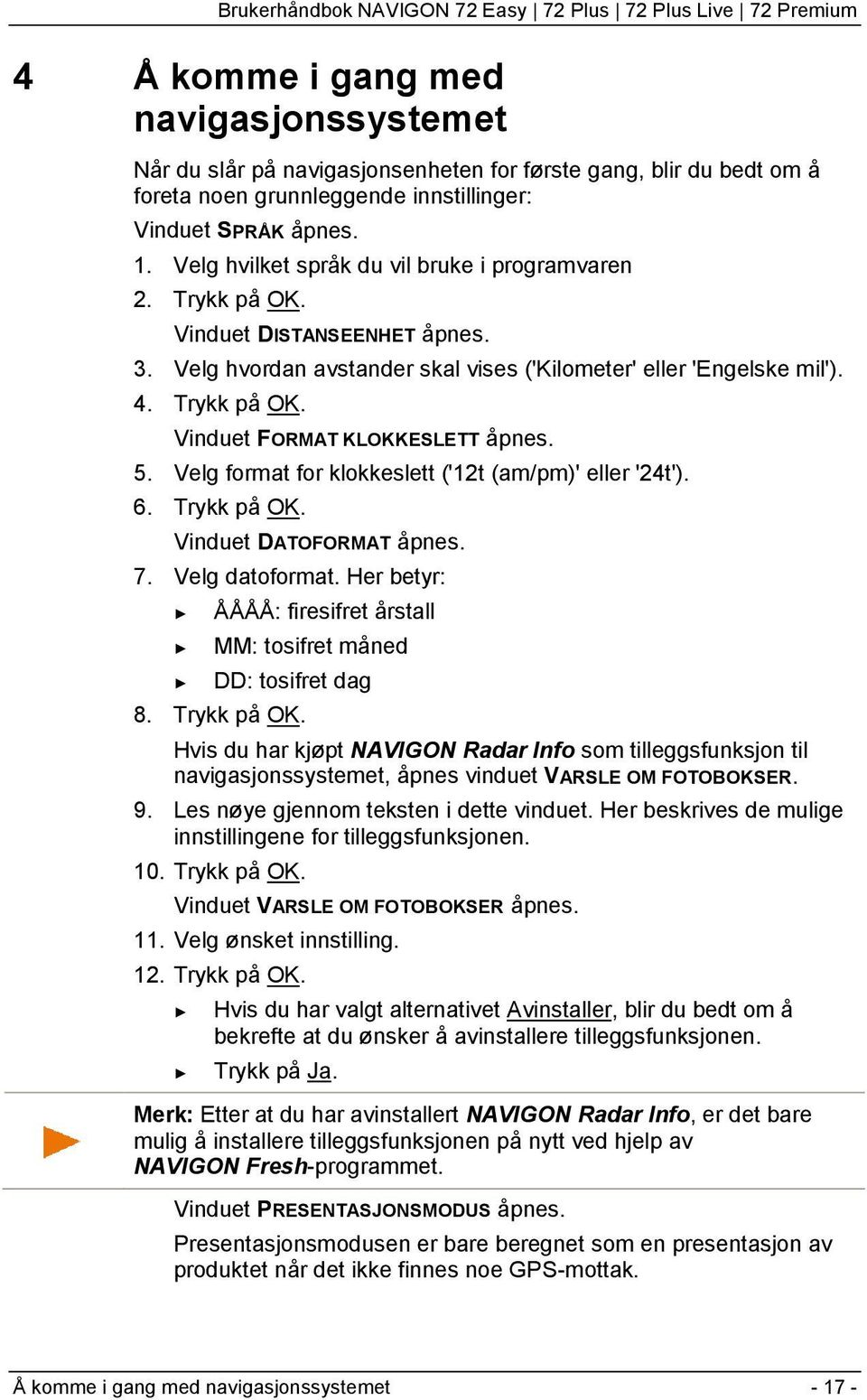 5. Velg format for klokkeslett ('12t (am/pm)' eller '24t'). 6. Trykk på OK. Vinduet DATOFORMAT åpnes. 7. Velg datoformat. Her betyr: ÅÅÅÅ: firesifret årstall MM: tosifret måned DD: tosifret dag 8.