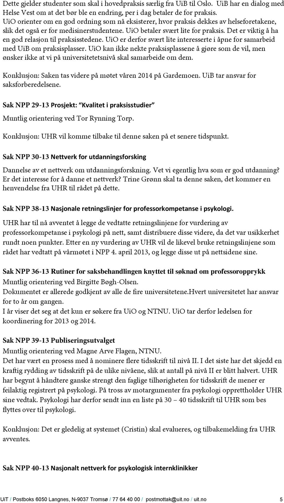 Det er viktig å ha en god relasjon til praksisstedene. UiO er derfor svært lite interesserte i åpne for samarbeid med UiB om praksisplasser.