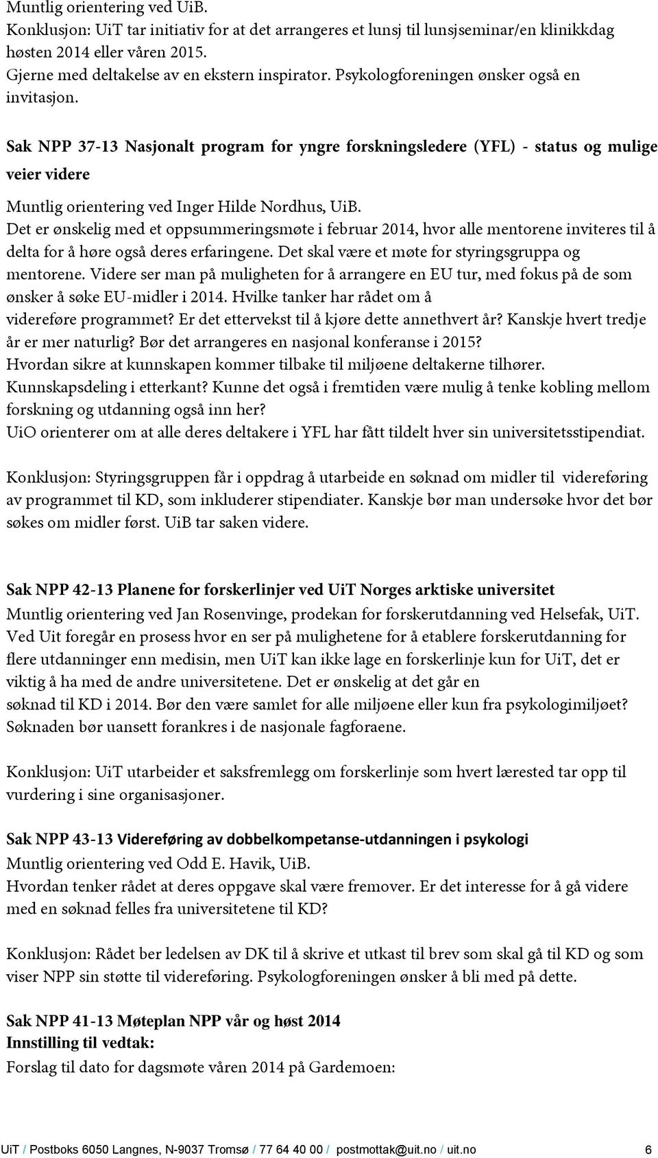 Det er ønskelig med et oppsummeringsmøte i februar 2014, hvor alle mentorene inviteres til å delta for å høre også deres erfaringene. Det skal være et møte for styringsgruppa og mentorene.