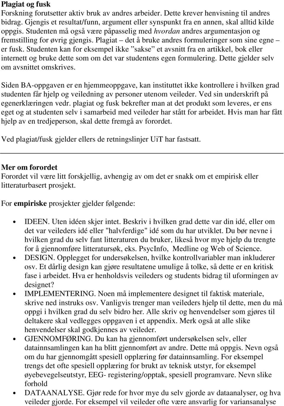 Plagiat det å bruke andres formuleringer som sine egne er fusk.