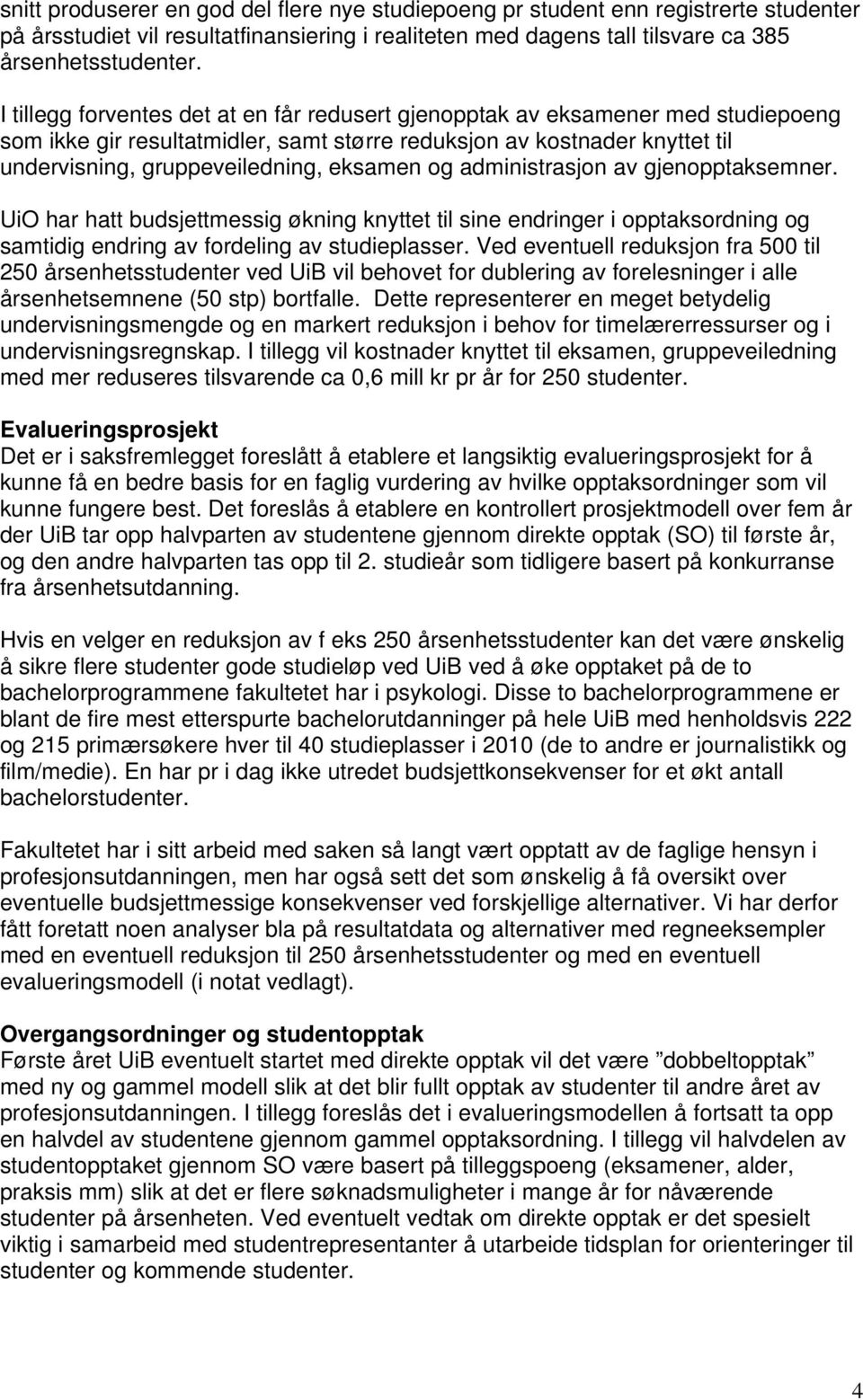 og administrasjon av gjenopptaksemner. UiO har hatt budsjettmessig økning knyttet til sine endringer i opptaksordning og samtidig endring av fordeling av studieplasser.