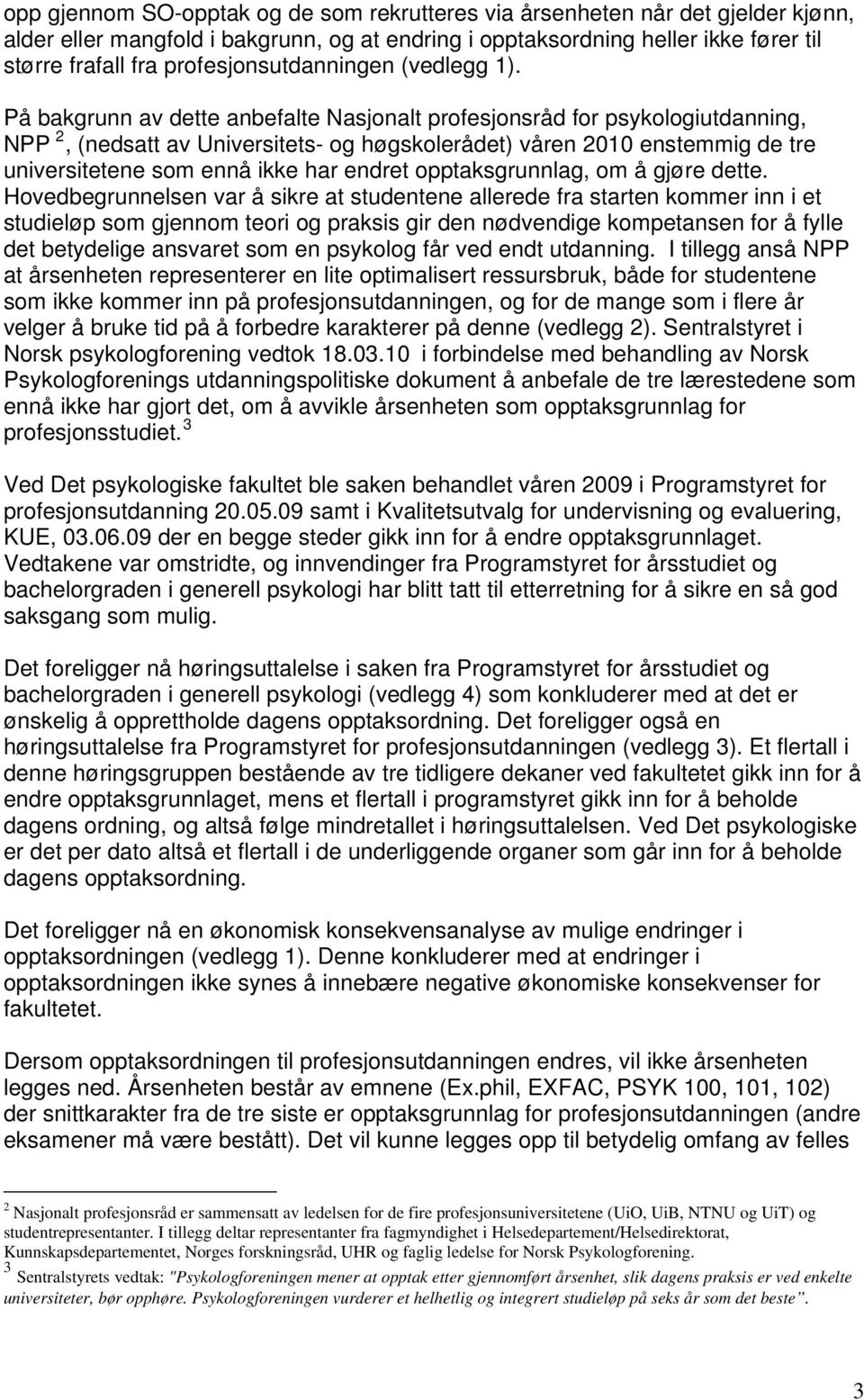 På bakgrunn av dette anbefalte Nasjonalt profesjonsråd for psykologiutdanning, NPP 2, (nedsatt av Universitets- og høgskolerådet) våren 2010 enstemmig de tre universitetene som ennå ikke har endret