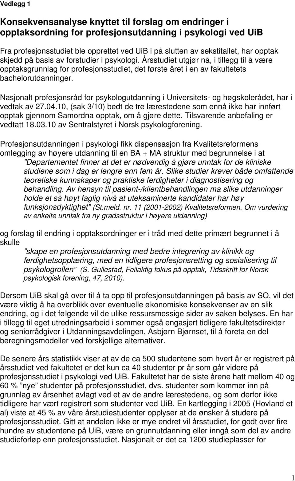 Nasjonalt profesjonsråd for psykologutdanning i Universitets- og høgskolerådet, har i vedtak av 27.04.