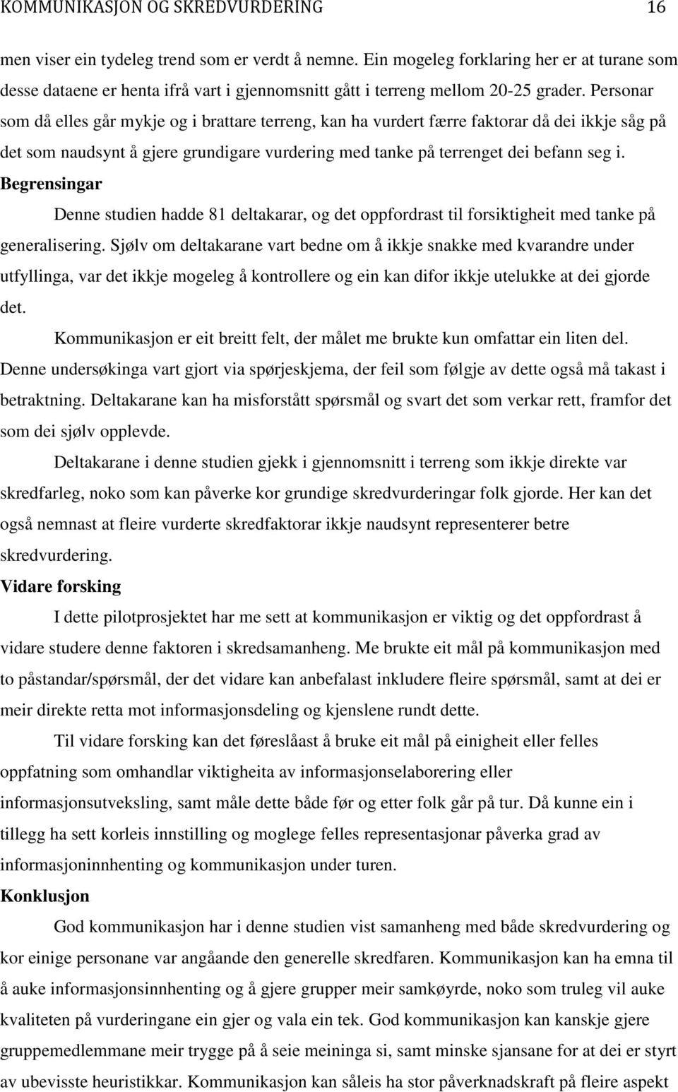 Personar som då elles går mykje og i brattare terreng, kan ha vurdert færre faktorar då dei ikkje såg på det som naudsynt å gjere grundigare vurdering med tanke på terrenget dei befann seg i.