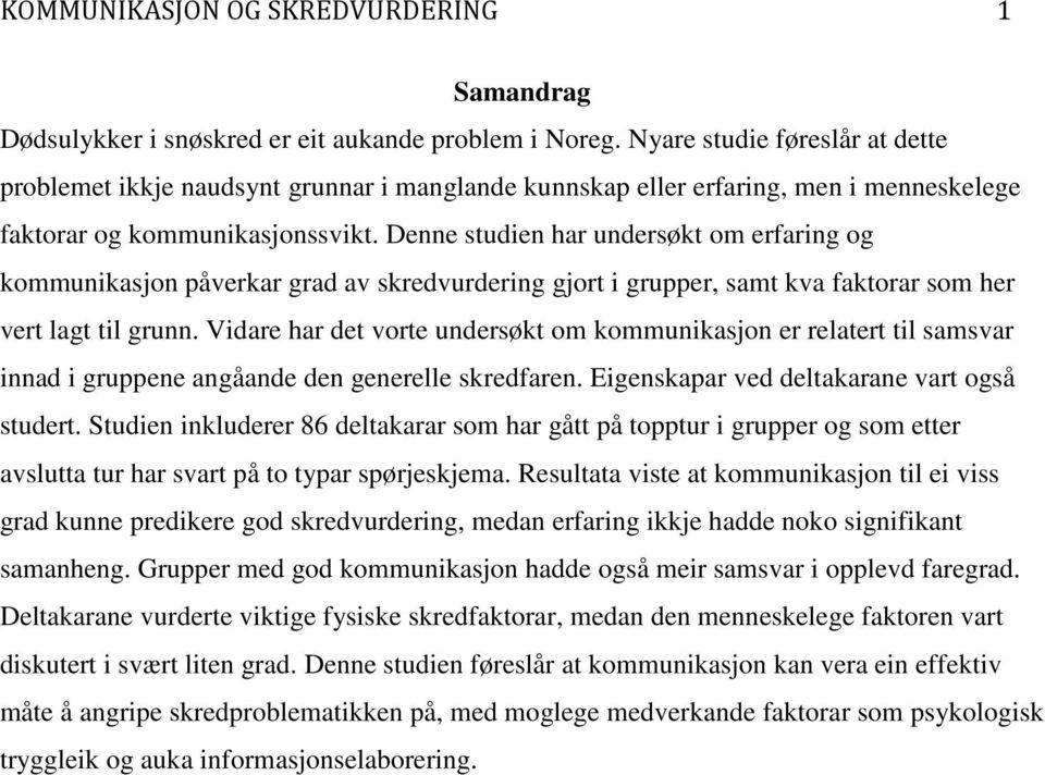 Denne studien har undersøkt om erfaring og kommunikasjon påverkar grad av skredvurdering gjort i grupper, samt kva faktorar som her vert lagt til grunn.