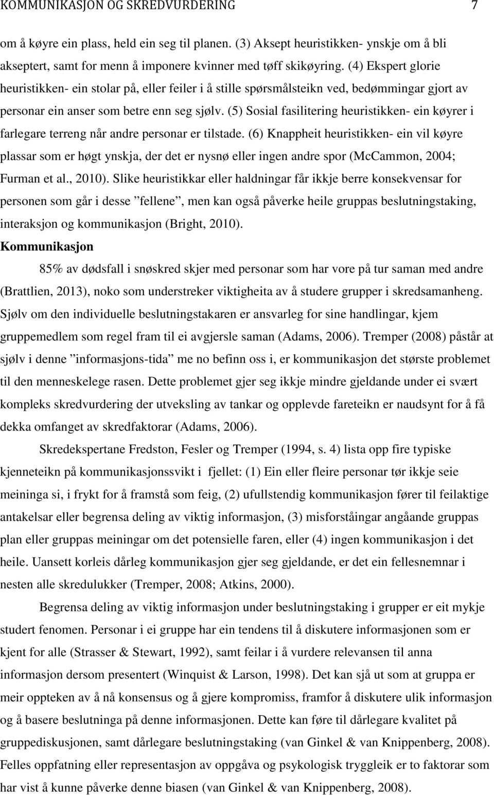 (5) Sosial fasilitering heuristikken- ein køyrer i farlegare terreng når andre personar er tilstade.