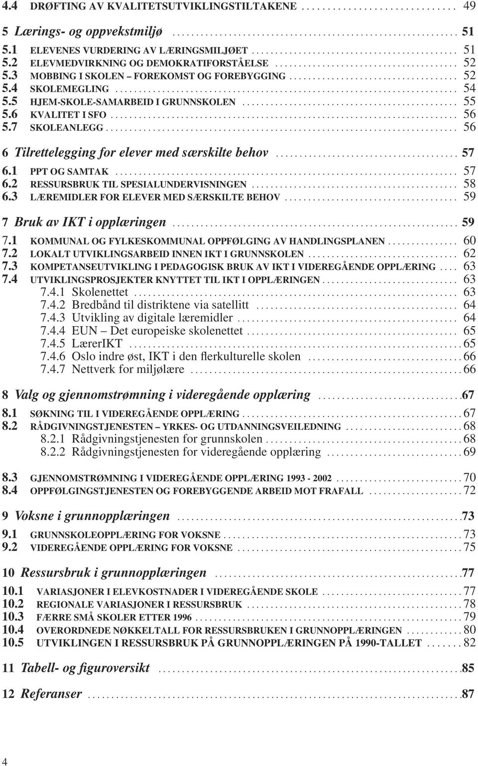 3 MOBBING I SKOLEN FOREKOMST OG FOREBYGGING.................................... 52 5.4 SKOLEMEGLING......................................................................... 54 5.