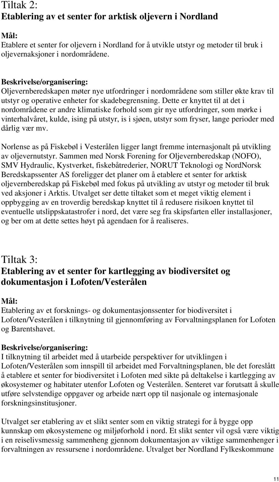 Dette er knyttet til at det i nordområdene er andre klimatiske forhold som gir nye utfordringer, som mørke i vinterhalvåret, kulde, ising på utstyr, is i sjøen, utstyr som fryser, lange perioder med