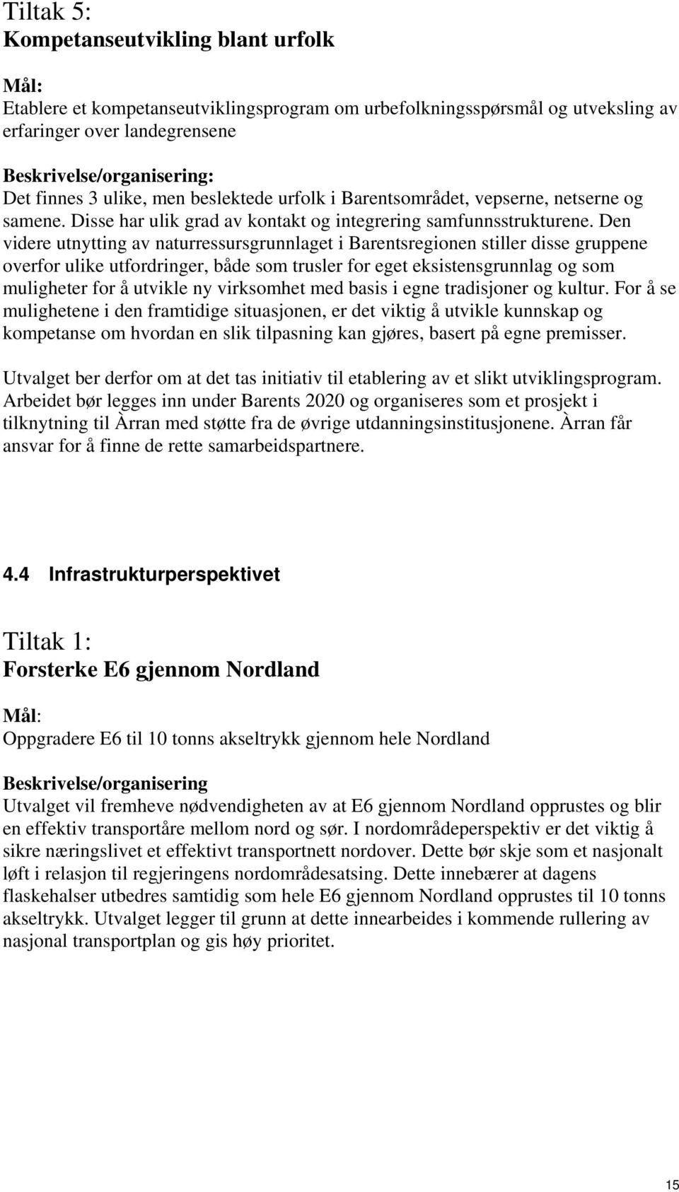 Den videre utnytting av naturressursgrunnlaget i Barentsregionen stiller disse gruppene overfor ulike utfordringer, både som trusler for eget eksistensgrunnlag og som muligheter for å utvikle ny