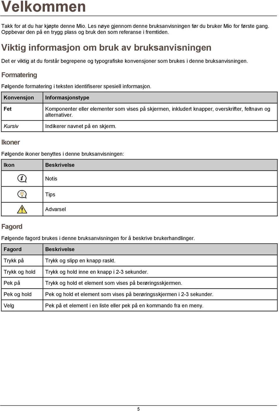 Formatering Følgende formatering i teksten identifiserer spesiell informasjon.