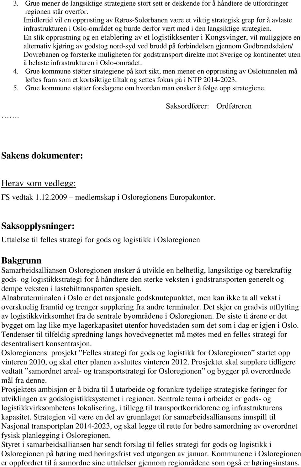 En slik opprustning og en etablering av et logistikksenter i Kongsvinger, vil muliggjøre en alternativ kjøring av godstog nord-syd ved brudd på forbindelsen gjennom Gudbrandsdalen/ Dovrebanen og