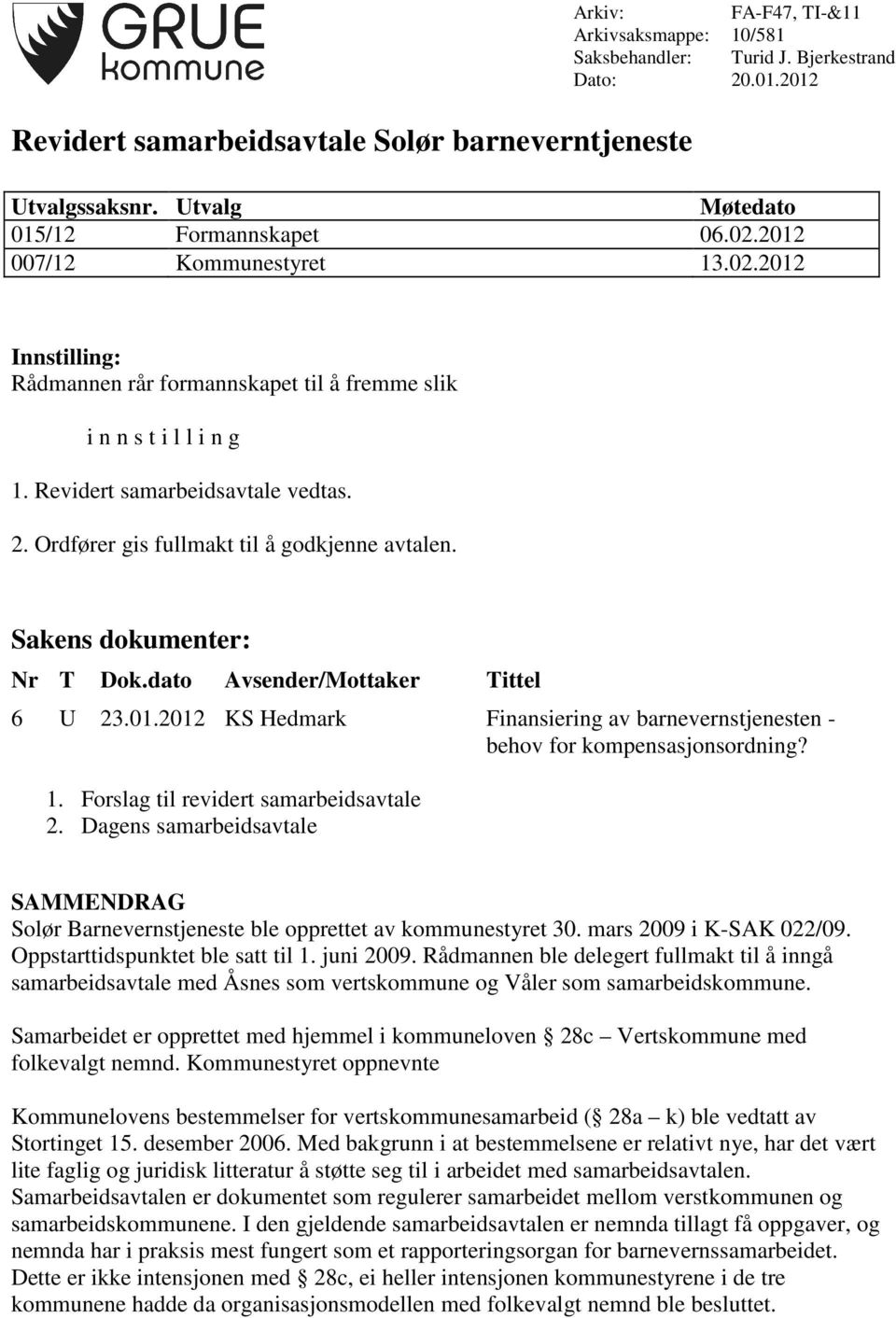 Ordfører gis fullmakt til å godkjenne avtalen. Sakens dokumenter: Nr T Dok.dato Avsender/Mottaker Tittel 6 U 23.01.2012 KS Hedmark Finansiering av barnevernstjenesten - behov for kompensasjonsordning?