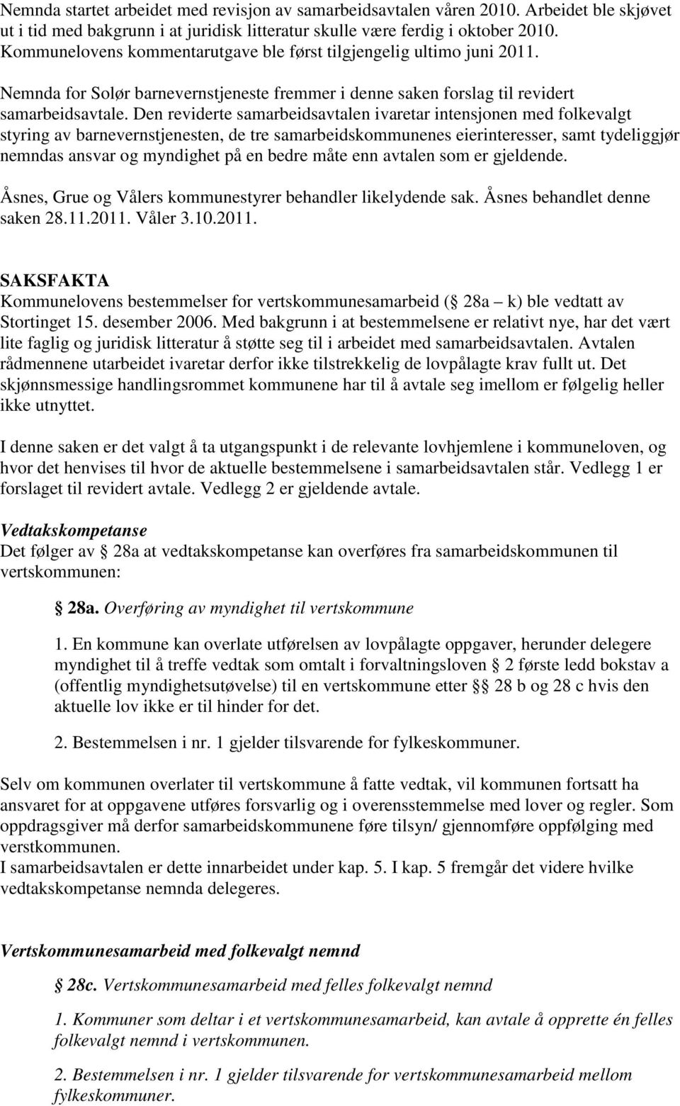 Den reviderte samarbeidsavtalen ivaretar intensjonen med folkevalgt styring av barnevernstjenesten, de tre samarbeidskommunenes eierinteresser, samt tydeliggjør nemndas ansvar og myndighet på en