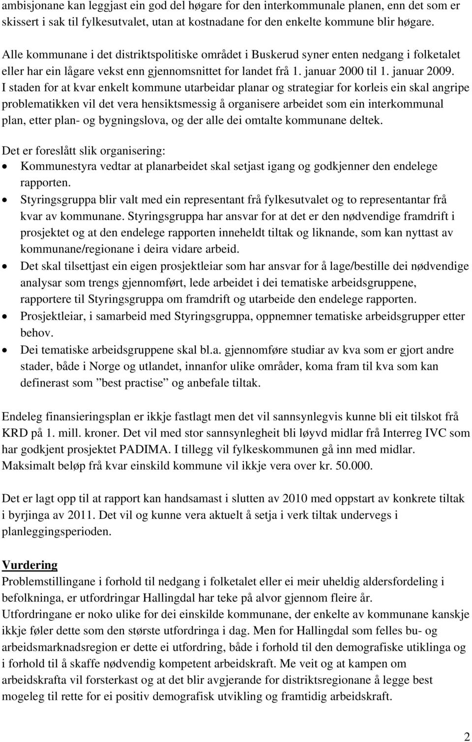 I staden for at kvar enkelt kommune utarbeidar planar og strategiar for korleis ein skal angripe problematikken vil det vera hensiktsmessig å organisere arbeidet som ein interkommunal plan, etter