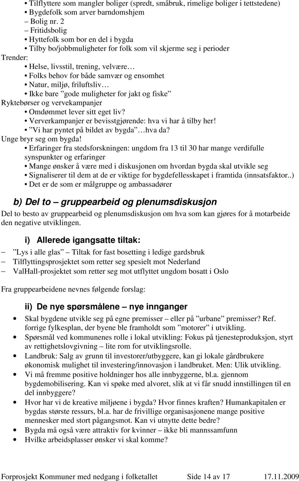 Natur, miljø, friluftsliv Ikke bare gode muligheter for jakt og fiske Ryktebørser og vervekampanjer Omdømmet lever sitt eget liv? Ververkampanjer er bevisstgjørende: hva vi har å tilby her!