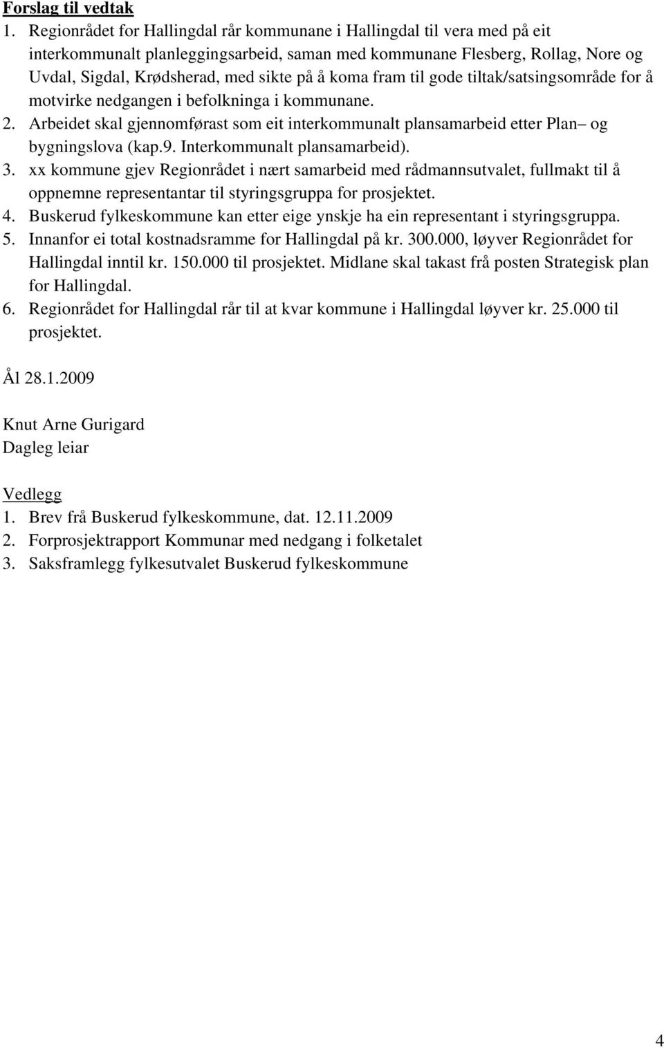 koma fram til gode tiltak/satsingsområde for å motvirke nedgangen i befolkninga i kommunane. 2. Arbeidet skal gjennomførast som eit interkommunalt plansamarbeid etter Plan og bygningslova (kap.9.