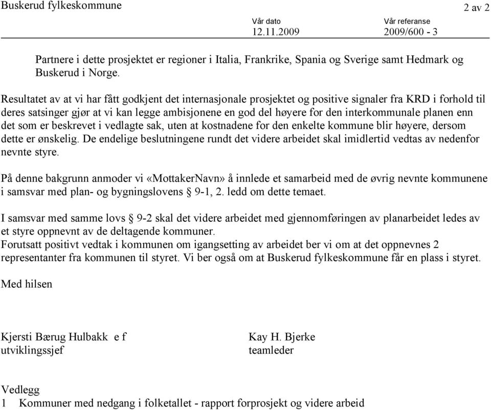 interkommunale planen enn det som er beskrevet i vedlagte sak, uten at kostnadene for den enkelte kommune blir høyere, dersom dette er ønskelig.