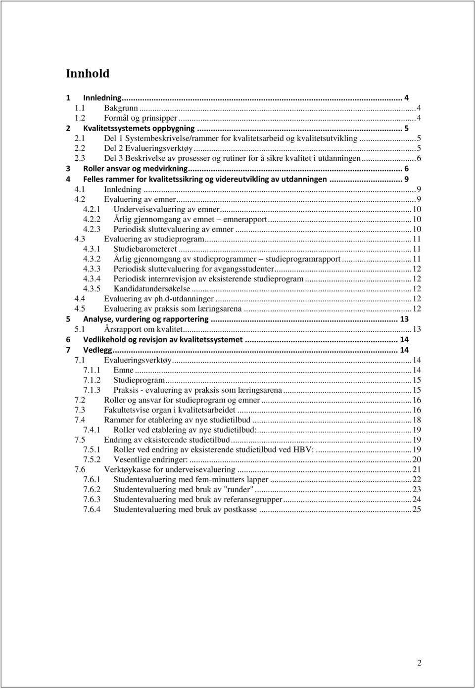 .. 9 4.1 Innledning... 9 4.2 Evaluering av emner... 9 4.2.1 Underveisevaluering av emner... 10 4.2.2 Årlig gjennomgang av emnet emnerapport... 10 4.2.3 Periodisk sluttevaluering av emner... 10 4.3 Evaluering av studieprogram.