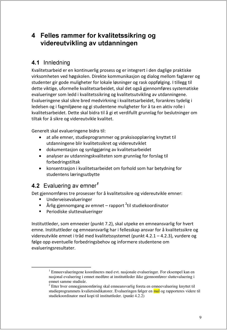 I tillegg til dette viktige, uformelle kvalitetsarbeidet, skal det også gjennomføres systematiske evalueringer som ledd i kvalitetssikring og kvalitetsutvikling av utdanningene.