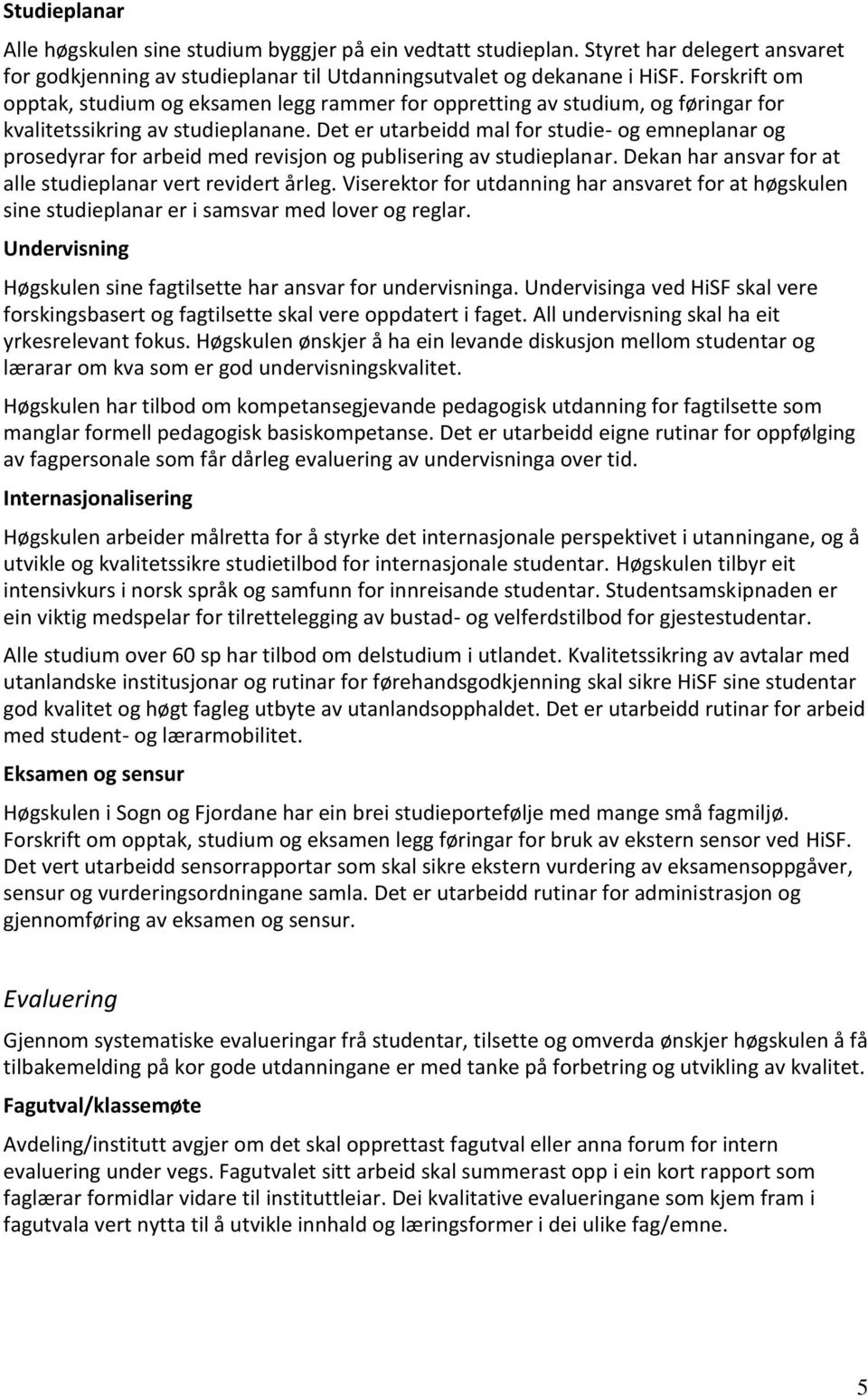 Det er utarbeidd mal for studie- og emneplanar og prosedyrar for arbeid med revisjon og publisering av studieplanar. Dekan har ansvar for at alle studieplanar vert revidert årleg.