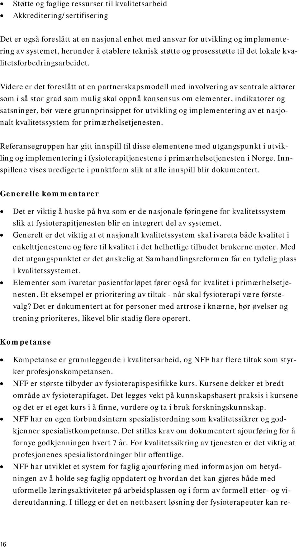 Videre er det foreslått at en partnerskapsmodell med involvering av sentrale aktører som i så stor grad som mulig skal oppnå konsensus om elementer, indikatorer og satsninger, bør være