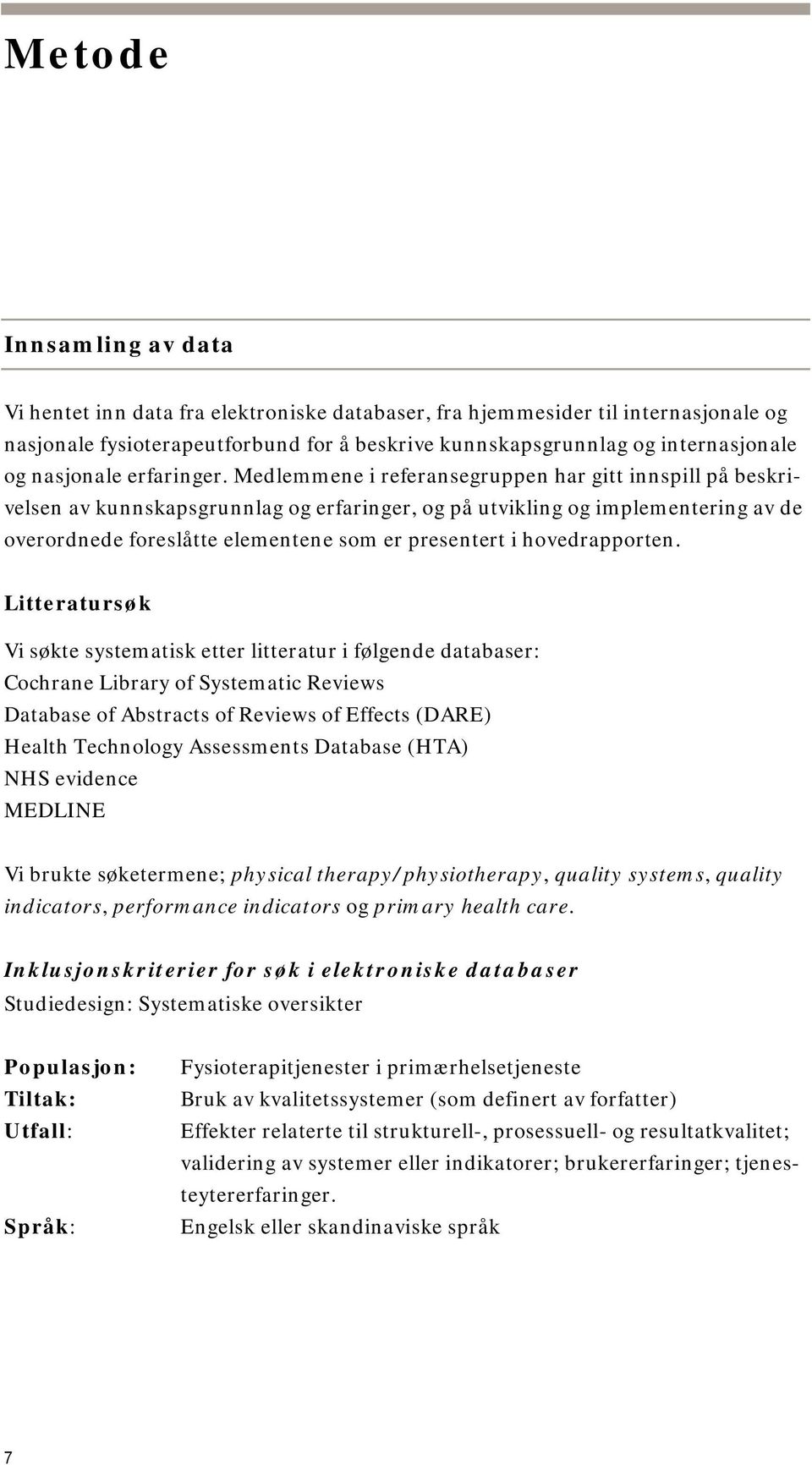 Medlemmene i referansegruppen har gitt innspill på beskrivelsen av kunnskapsgrunnlag og erfaringer, og på utvikling og implementering av de overordnede foreslåtte elementene som er presentert i