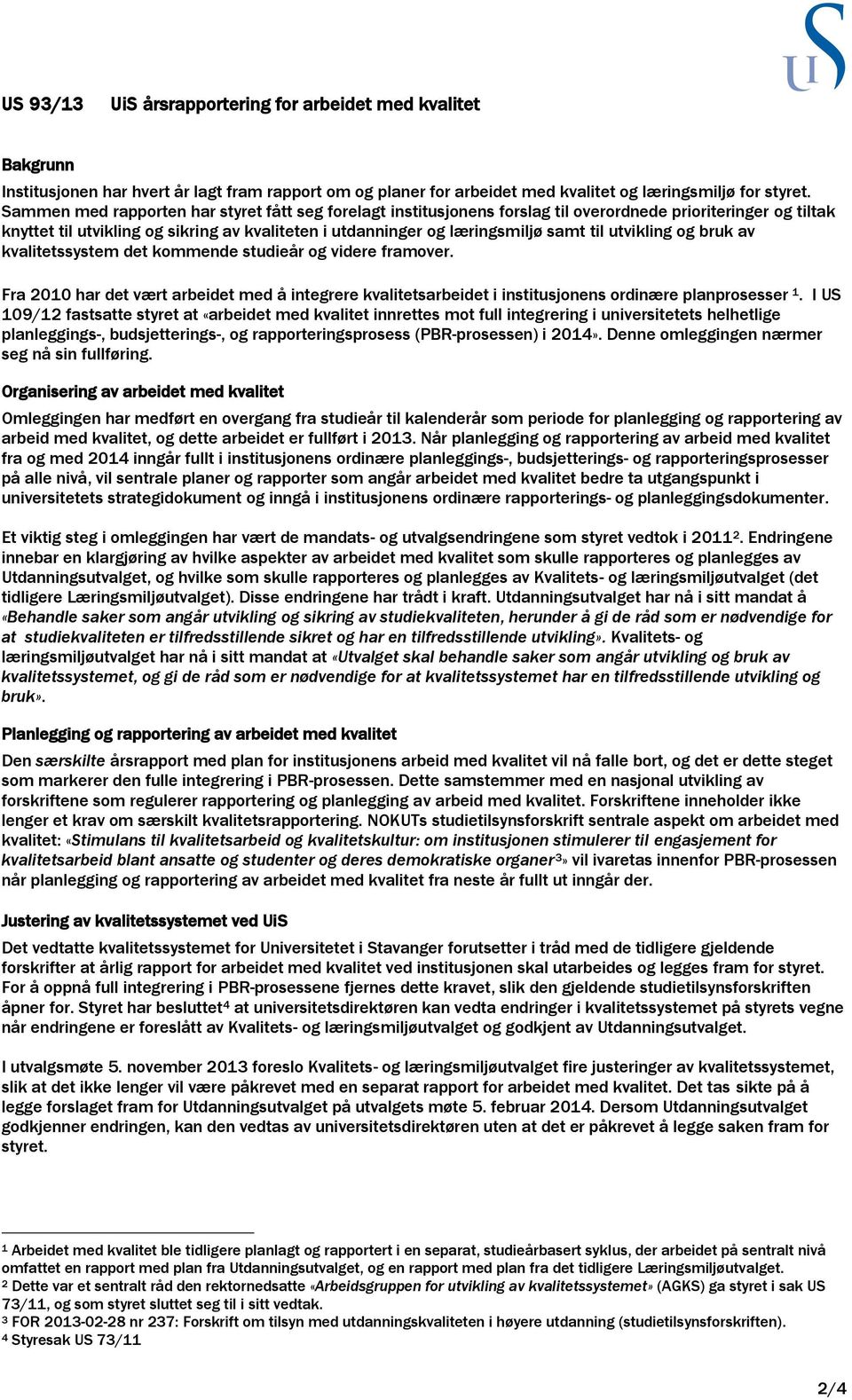 utvikling og bruk av kvalitetssystem det kommende studieår og videre framover. Fra 2010 har det vært arbeidet med å integrere kvalitetsarbeidet i institusjonens ordinære planprosesser 1.