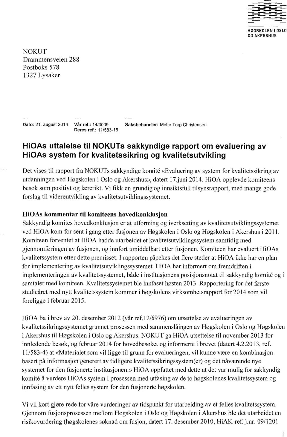 system for kvalitetssikring av utdanningen ved Høgskolen i Oslo og Akershus>>,datert l7.juni 2014.HiOA opplevde komiteens besøk som positivt og lærerikt.