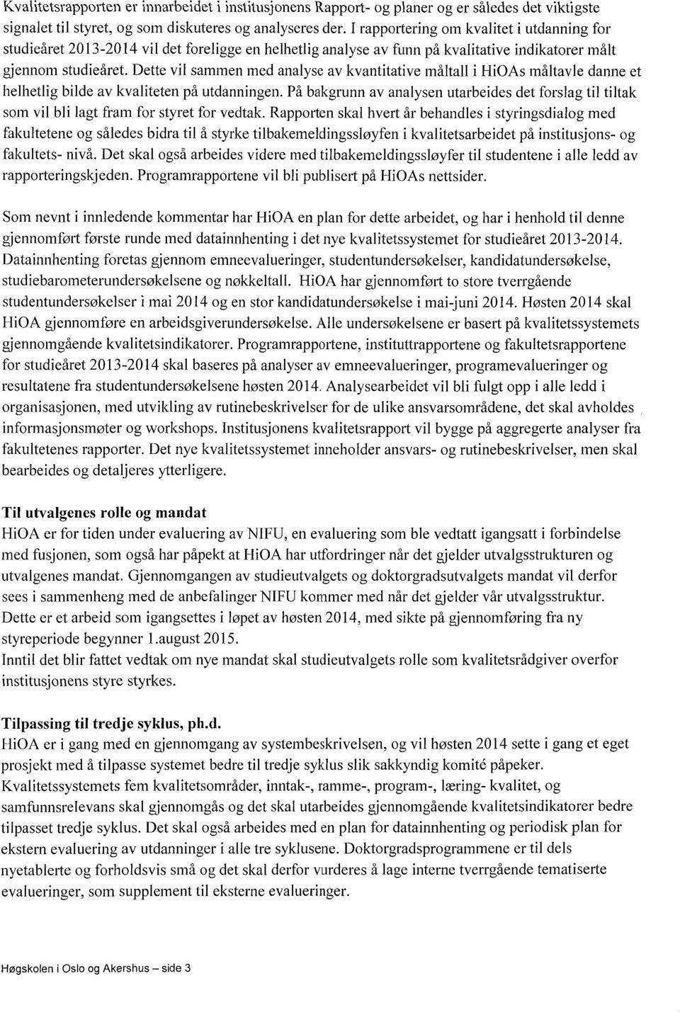 Dette vil sammen med analyse av kvantitative rnåltall i HiOAs måltavle danne et helhetlig bilde av kvaliteten på utdanningen.