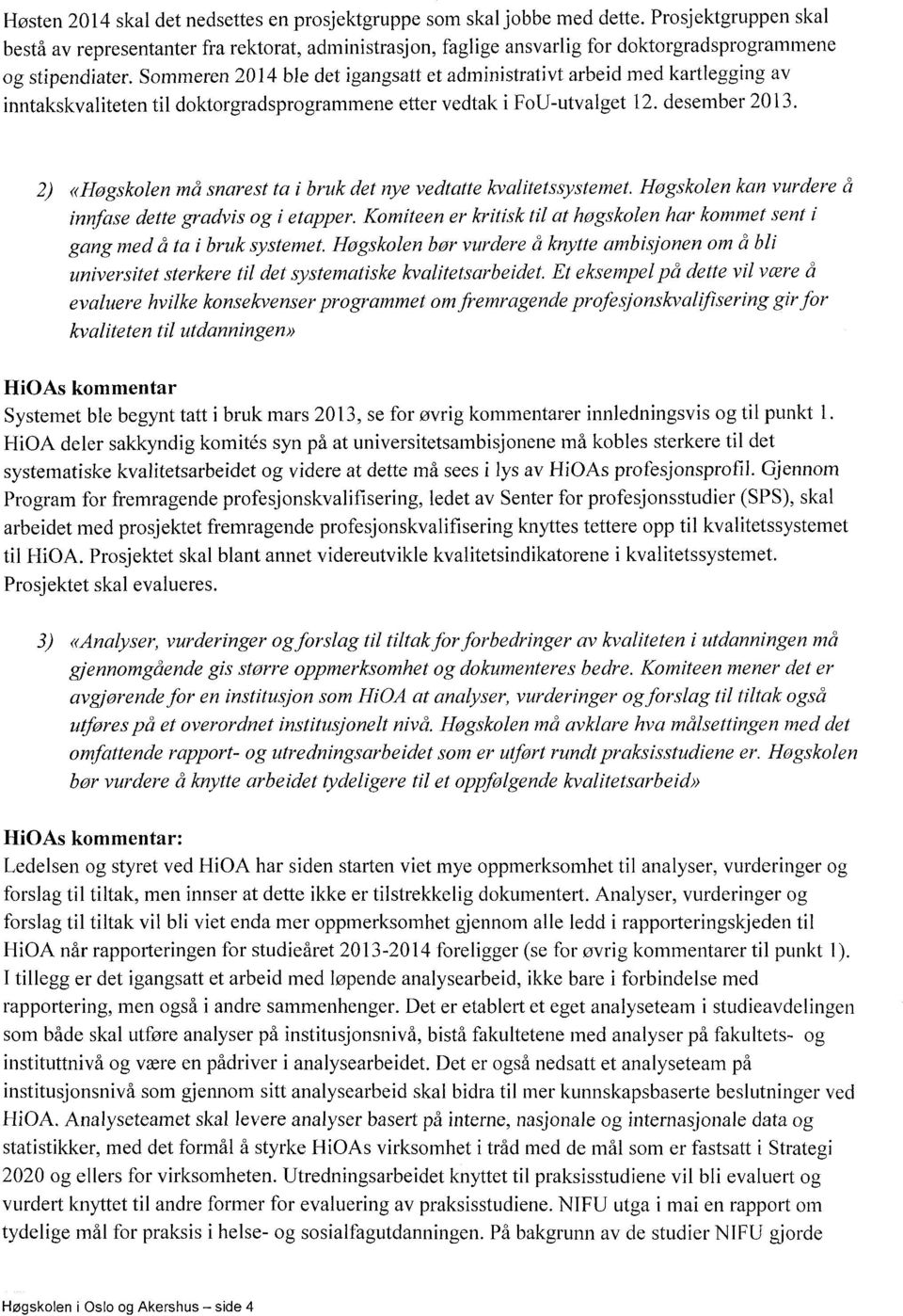 Sommeren 2014 ble det igangsatt et administrativt arbeid med kartlegging av inntakskvaliteten til doktorgradsprogrammene etter vedtak i FoU-utvalget 12. desember 2013.