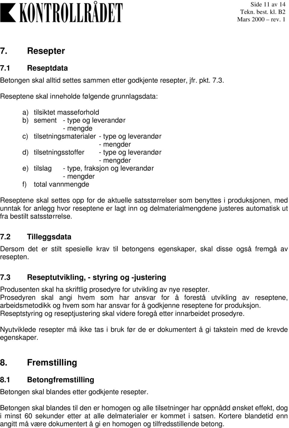 og leverandør - mengder e) tilslag - type, fraksjon og leverandør - mengder f) total vannmengde Reseptene skal settes opp for de aktuelle satsstørrelser som benyttes i produksjonen, med unntak for