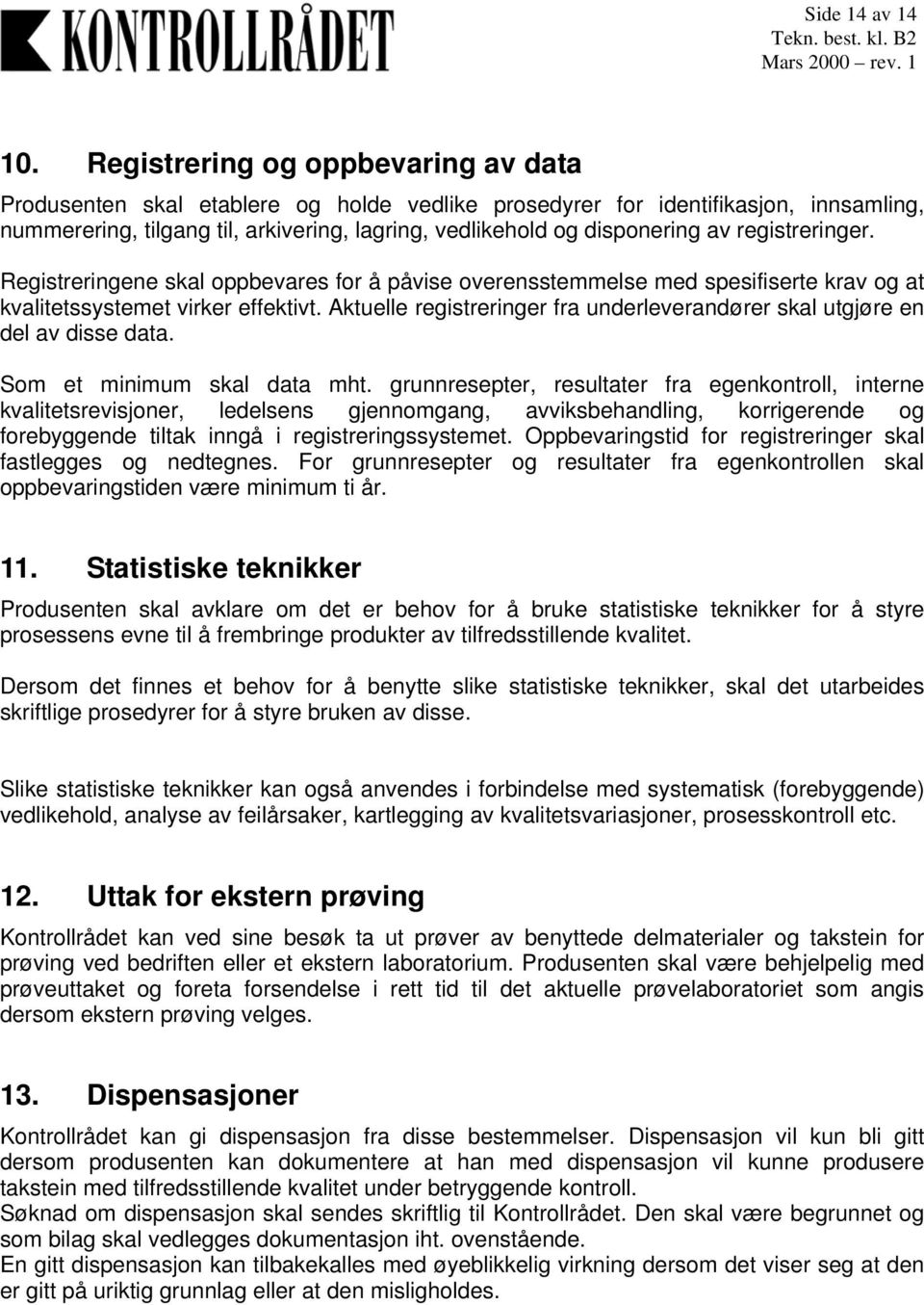 registreringer. Registreringene skal oppbevares for å påvise overensstemmelse med spesifiserte krav og at kvalitetssystemet virker effektivt.