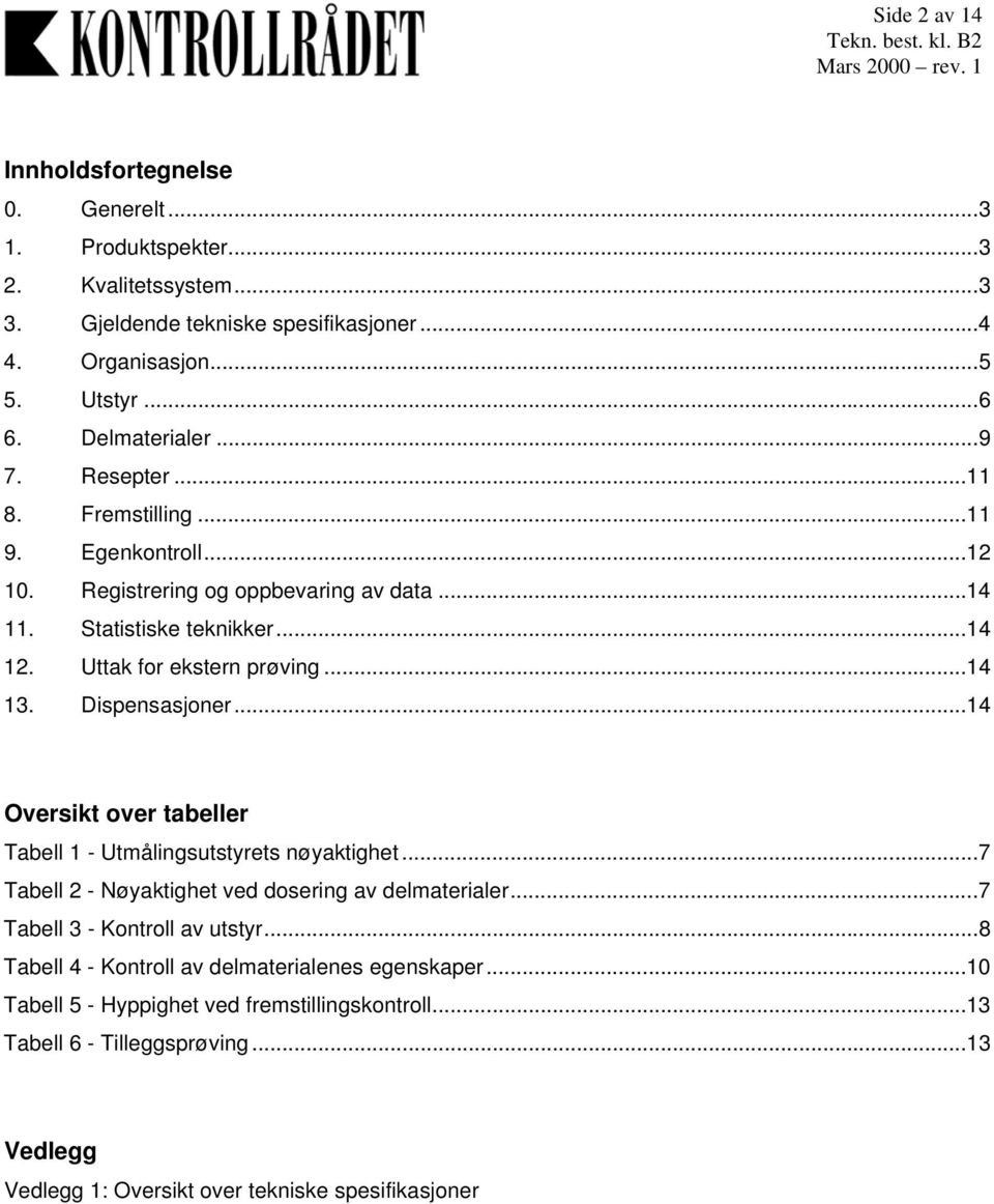 ..14 13. Dispensasjoner...14 Oversikt over tabeller Tabell 1 - Utmålingsutstyrets nøyaktighet...7 Tabell 2 - Nøyaktighet ved dosering av delmaterialer...7 Tabell 3 - Kontroll av utstyr.