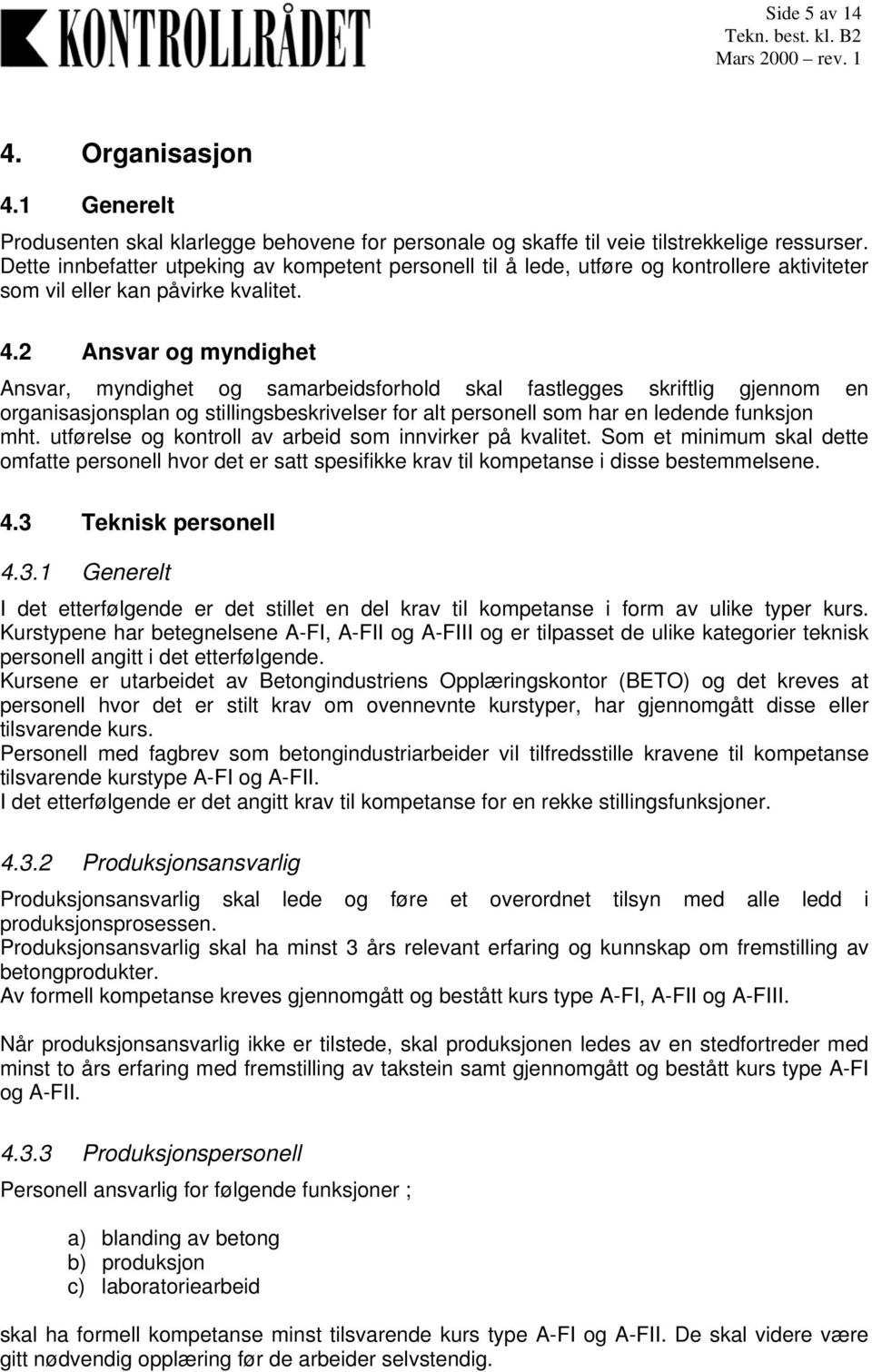 2 Ansvar og myndighet Ansvar, myndighet og samarbeidsforhold skal fastlegges skriftlig gjennom en organisasjonsplan og stillingsbeskrivelser for alt personell som har en ledende funksjon mht.